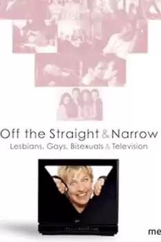 Off the Straight and Narrow: Lesbians, Gays, Bisexuals & Television