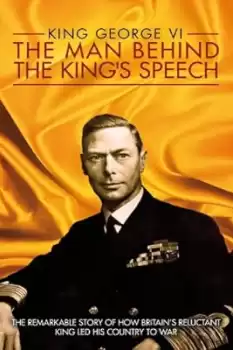 King George VI: The Man Behind the King's Speech